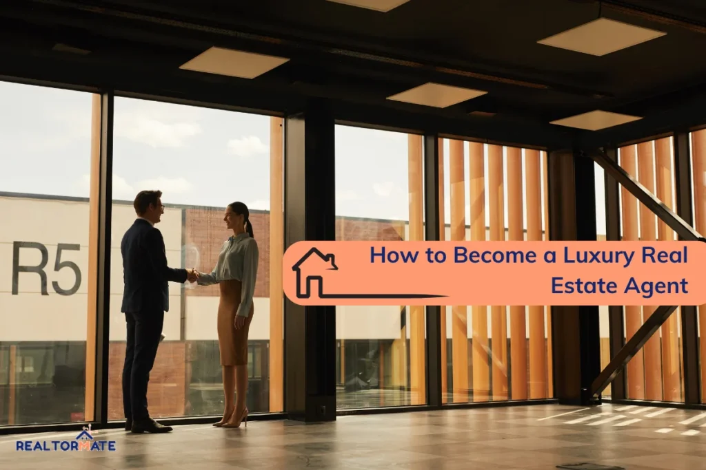 How to Become a Luxury Real Estate Agent